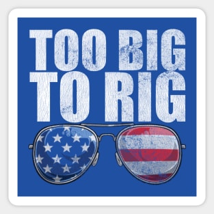 Too Big To Rig Political Tee American Election Year T Shirt USA Contest Politics Tshirt Presidential Race Top United States President 2024 Sticker